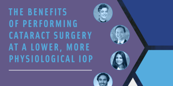 The Importance of Maintaining a Lower, More Physiological IOP During Cataract Surgery 