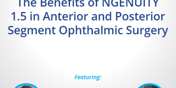 Perspectives on Vision: The Benefits of NGENUITY 1.5 in Anterior and Posterior Segment Ophthalmic Surgery