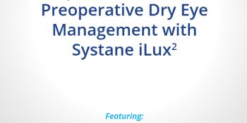 Perspectives on Vision: Preoperative Dry Eye Management with Systane iLux